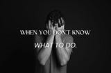 What to Do When You Don’t Know What to Do: Advocate Style.