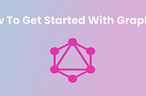 How To Get Started With GraphQL 📡 🔭