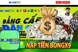 Nạp Tiền Bongx9 — Trải Nghiệm Cá Cược Trong Mơ Cực Đơn Giản