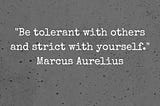 “Be tolerant with others and strict with yourself.”