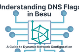 Understanding DNS Flags in Besu