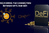 Discovering the Connection Between NFTs and DeFi: The Solution is on the Horizon!