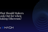 What Should Stakers Look Out for when Staking Ethereum?