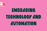 Embracing Technology and Automation