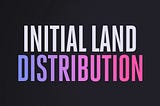 Phase II. Initial Land Distribution (Q1 2022 — Q2 2022)