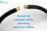 Factors to Consider while Selecting Electrical Cables