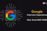 Google Interview Experience | New Grad 2021 (SDE)