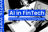 AI in FinTech — How To Leverage AI For Your FinTech Business