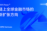 RWA Perps：链上全球金融市场的新扩张方向