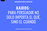 KAIROS: Para persuadir no solo importa el qué, sino el cuándo