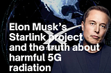 Elon Musk’s Starlink project and the truth about harmful 5G radiation