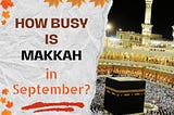 How busy is Makkah in September?