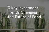 3 Investment Trends Changing the Future of Food