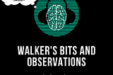 Walker’s Bits and Observations Podcast