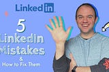 5 Mistakes You’re Making on LinkedIn (+ How to Fix Them)