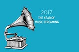 2017 THE YEAR OF MUSIC STREAMING