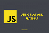 JavaScript overview — using flat and flatMap