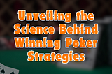 Unveiling the Science Behind Winning Poker Strategies