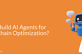 How to Build AI Agents for Supply Chain Optimization?