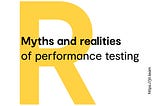 Myths and realities of performance testing