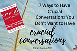 7 Ways to Have Crucial Conversations You Don’t Want to Have