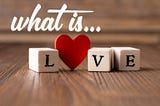 WHAT LOVE REALLY MEANS.