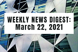 What You Need To Know In Marketing — Weekly News Roundup: March 22, 2021