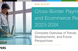 Gain New Insights Into the Cross-Border Payments and Ecommerce Space — The Paypers’ New Report