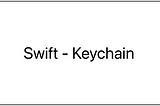 Swift — Keychain