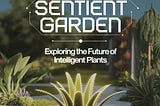 The Sentient Garden: Exploring the Future of Intelligent Plants