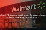 Walmart files patent applications for drone shopping assistants and smart shopping carts.