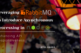 Enhancing API Responsiveness: Leveraging RabbitMQ to Introduce Asynchronous Processing in Node.js