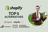 Shopify Competitors — Top 5 Shopify Alternatives