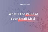 What’s the value of your email list?