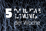 KW 15 // 5 Disruptive Elements der Woche