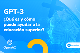 GPT-3 ¿Qué es y cómo puede ayudar a la educación superior? 🤔