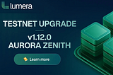 Lumera Testnet Upgrade v1.12.0 Aurora Zenith: What This Upgrade Means for the Network