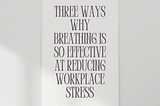 Three Ways Why Breathing Is So Effective At Reducing Workplace Stress