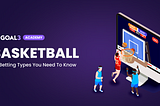 Basketball Betting: A Comprehensive Guide to Different Bet Types