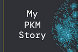 My PKM Story