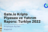 Gate.io Kripto Piyasası ve Yatırım Raporu: Türkiye 2022