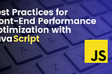 Best Practices for Front-End Performance Optimization with JavaScript