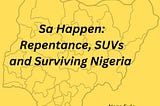 Sa Happen: Repentance, SUVs and Surviving Nigeria