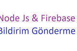 Node Js ve Firebase kullanarak bildirim göndermek
