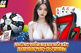 NHỮNG ĐIỂM MẠNH NỔI BẬT LÀM NÊN TÊN TUỔI WIN88