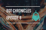 The Bot Chronicles S01E08: sneaky bastards, them bots.