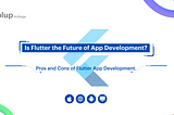 Fact Check: What Are the Pros and Cons of Flutter App Development?