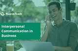 Interpersonal Communication: A Guide to Have a Must-Have Business Skill