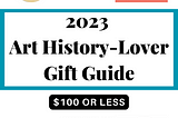 Art History-Lover Gift Guide ($100 or Less)