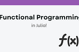 Functional Musings with Julia Language — Part I